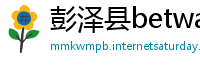 彭泽县betway必威体育app